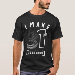 I Make 31 Birthday 31 Years Old T-Shirt