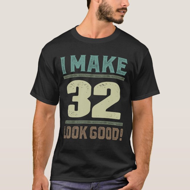 I Make 32 Look Good! T-Shirt (Front)