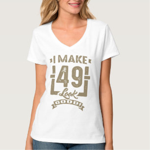 I Make 49 Look Good! T-Shirt