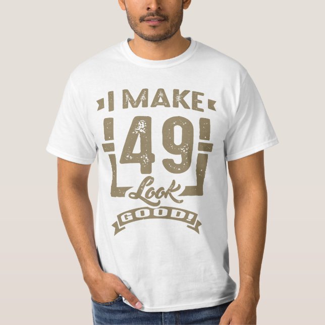 I Make 49 Look Good! T-Shirt (Front)