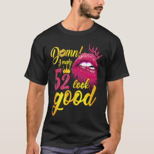 I Make 52 Look Good Dripping Biting Lip 52nd Birth T-Shirt