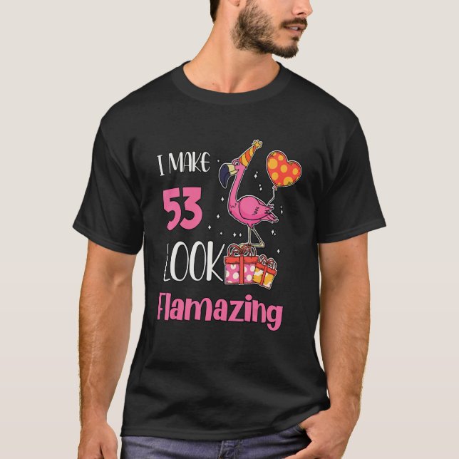 I Make 53 Look Flamazing 53 Year Old Flamingo 53rd T-Shirt (Front)