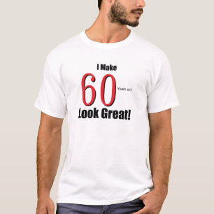 I Make 60 Years Old Look Great! T-Shirt