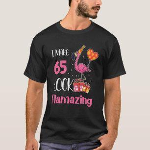 I Make 65 Look Flamazing 65 Year Old Flamingo 65th T-Shirt