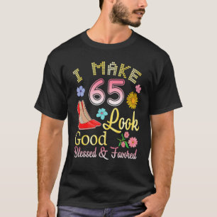 I Make 65 Years Old My Birthday Look Good Blessed  T-Shirt