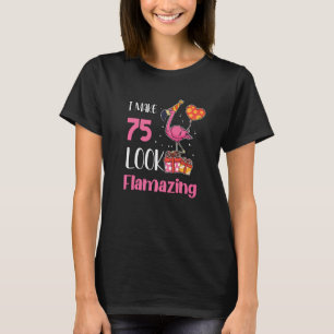 I Make 75 Look Flamazing 75 Year Old Flamingo 75th T-Shirt
