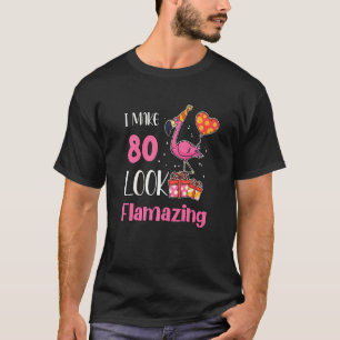I Make 80 Look Flamazing 80 Year Old Flamingo 80th T-Shirt
