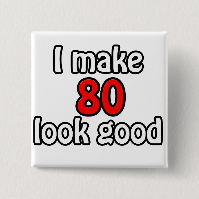 I make 80 look good 15 cm square badge (Front)
