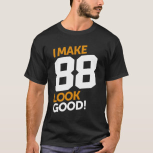 I Make 88 Look Good! T-Shirt