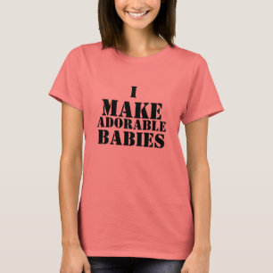 I Make Adorable Babies T-Shirt