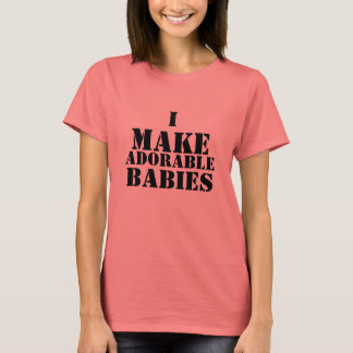 I Make Adorable Babies T-Shirt