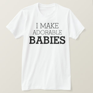 I Make adorable babies T-Shirt
