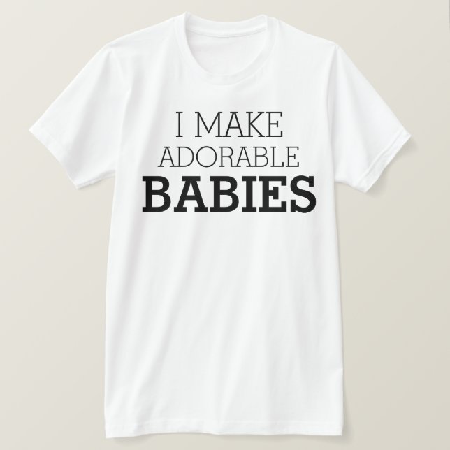 I Make adorable babies T-Shirt (Design Front)
