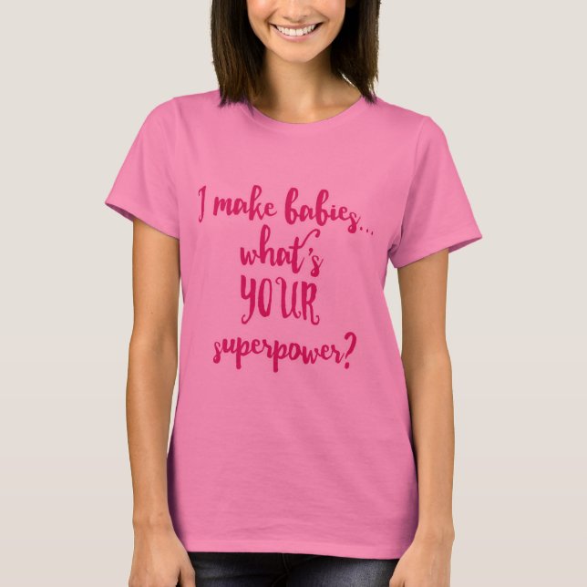 I Make Babies...What's Your Superpower? T-Shirt (Front)