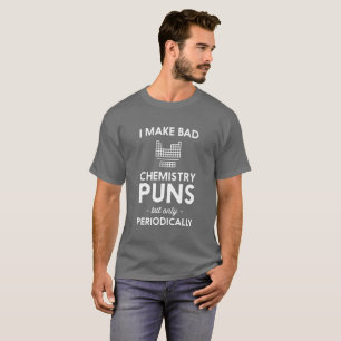 I make bad chemistry puns humourous science joke T-Shirt