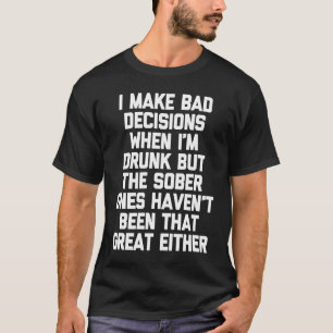 I Make Bad Decisions When I'm Drunk   Saying Drink T-Shirt