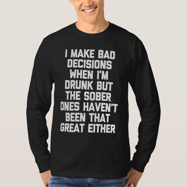I Make Bad Decisions When I'm Drunk   Saying Drink T-Shirt (Front)