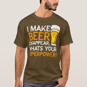 I make beer disappear For Beer Lovers Beer Festiva T-Shirt