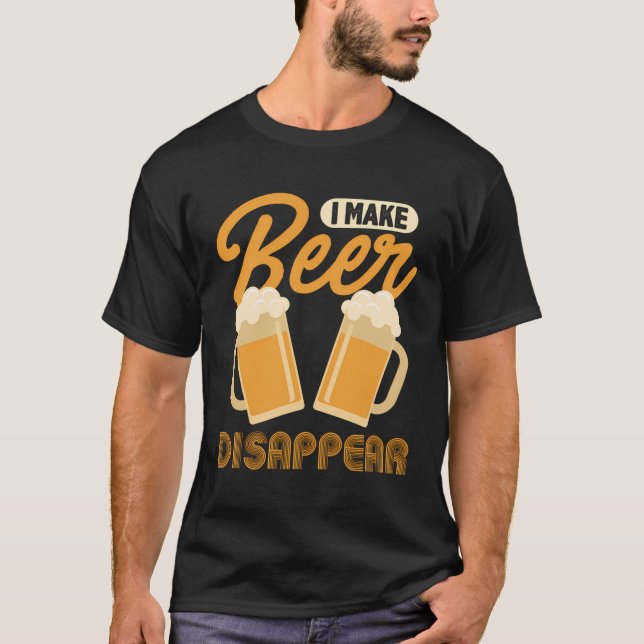 I Make Beer Disappear Funny T-Shirt (Front)