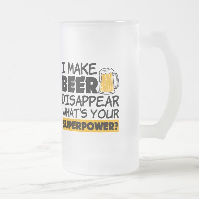 I Make Beer Disappear Funny what's your superpower Frosted Glass Beer Mug (Right)