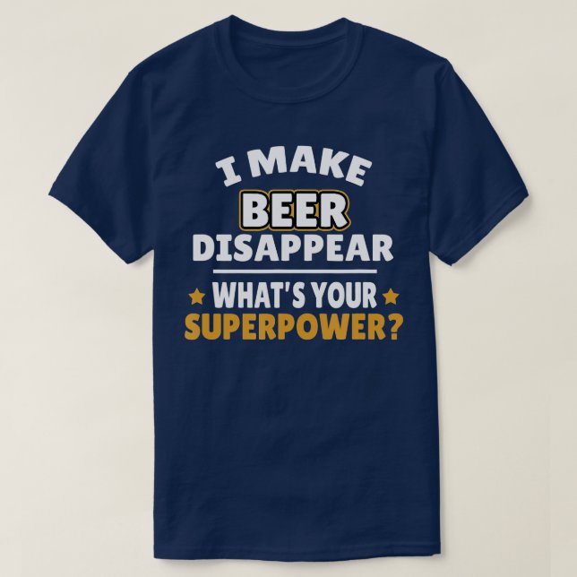I Make Beer Disappear  T-Shirt (Design Front)