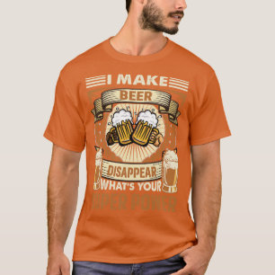 I make Beer disappear whats your Super Power T-Shirt