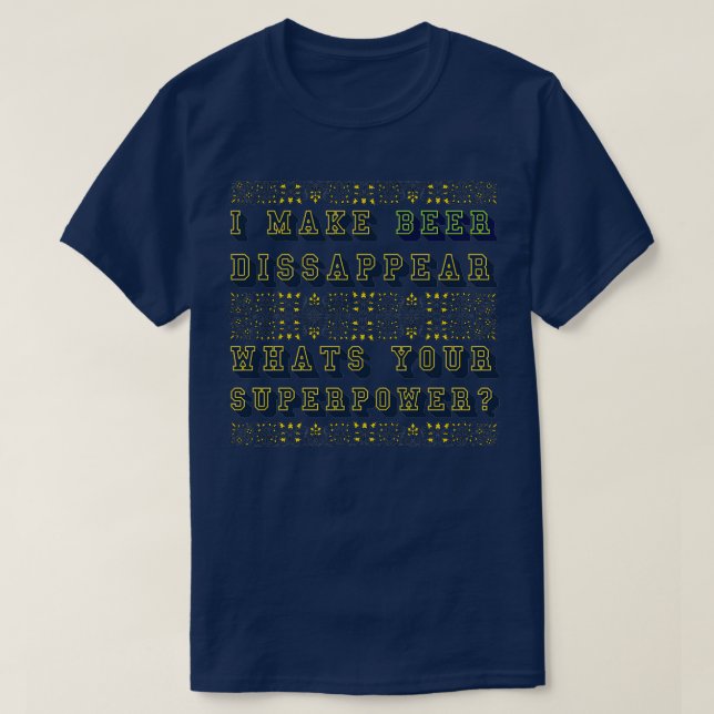 I make beer disappear whats your superpower 2 T-Shirt (Design Front)