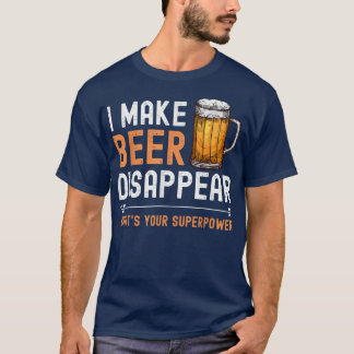 I Make Beer Disappear What's Your Superpower Funny T-Shirt