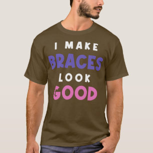 I Make Braces Look Good Girl With Braces Orthodont T-Shirt
