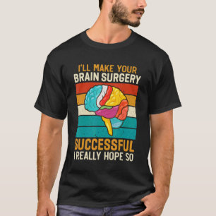 I Make Brain Surgery Successful   Doctor Surgeon G T-Shirt