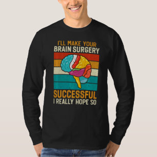 I Make Brain Surgery Successful  Doctor Surgeon Gr T-Shirt