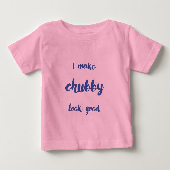 I Make Chubby Look Good Baby T-Shirt (Front)