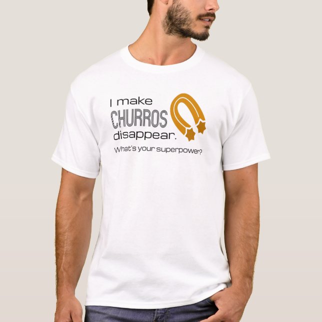 I Make Churros Disappear. What's Your Super Power? T-Shirt (Front)