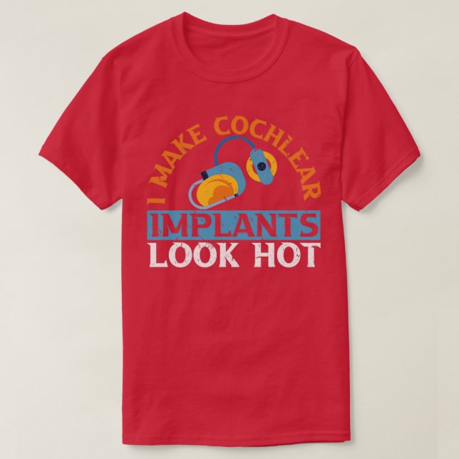 I Make Cochlear Implants Look Hot Hearing Aid Deaf T-Shirt (Design Front)