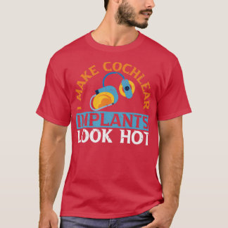 I Make Cochlear Implants Look Hot Hearing Aid Deaf T-Shirt