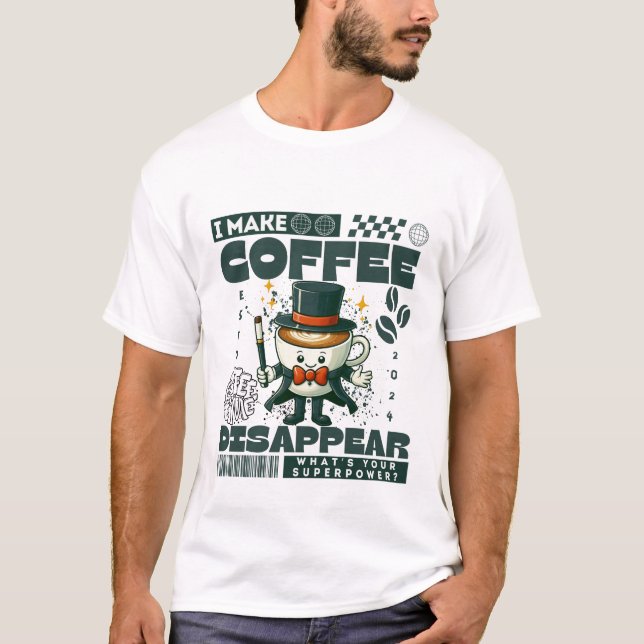 I make coffee disappear T-Shirt (Front)