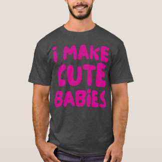 i make cute babies 1 T-Shirt