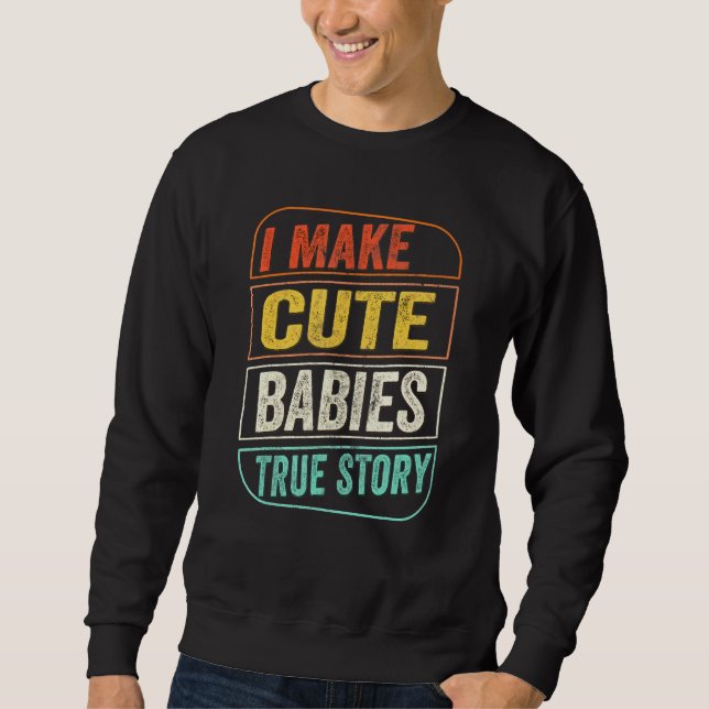I Make Cute Babies Dad Joke Fathers Day Men Sweatshirt (Front)