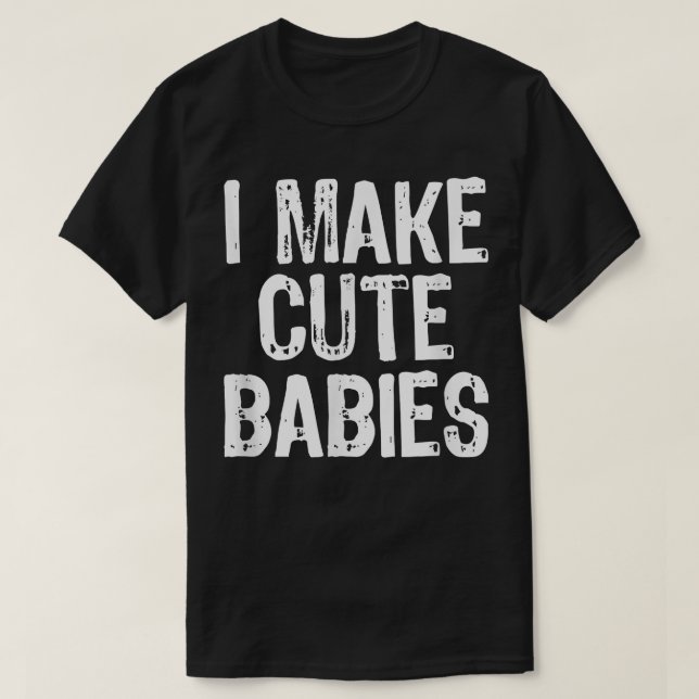 I Make Cute Babies Funny New Dad Mum Gift Christma T-Shirt (Design Front)