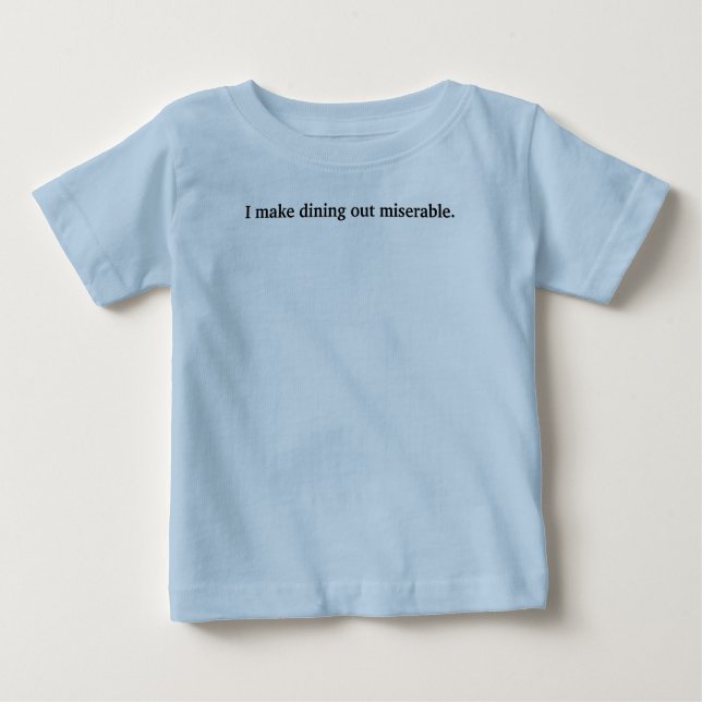 I make dining out miserable. baby T-Shirt (Front)