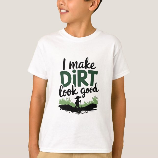 I make dirt look good T-Shirt (Front)
