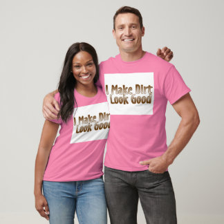 I Make Dirt Look Good T-Shirt