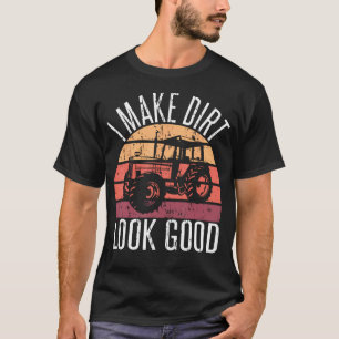 I Make Dirt Look Good Tractor T-Shirt