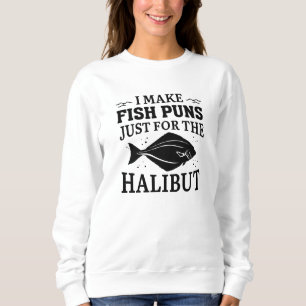 I Make Fish Puns Just For The Halibut Sweatshirt