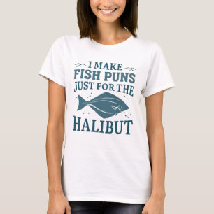 I Make Fish Puns Just For The Halibut T-Shirt