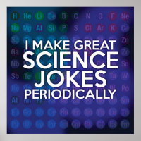 I MAKE GREAT SCIENCE JOKES PERIODICALLY