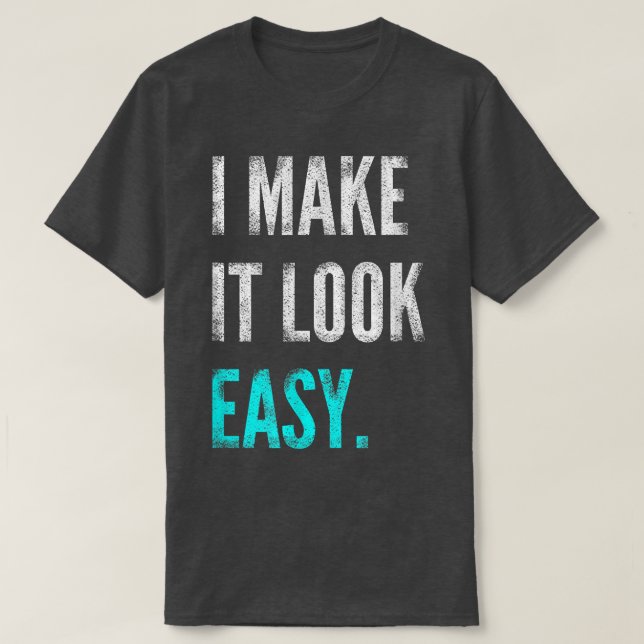 I Make It Look Easy Tee  Motivational Workout Gym  (Design Front)