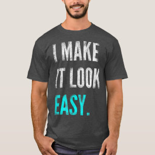 I Make It Look Easy Tee  Motivational Workout Gym 