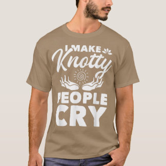 I Make Knotty People CryMassage Therapist Massothe T-Shirt