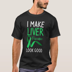 I Make Liver Disease Look Good Transplant Surgery T-Shirt